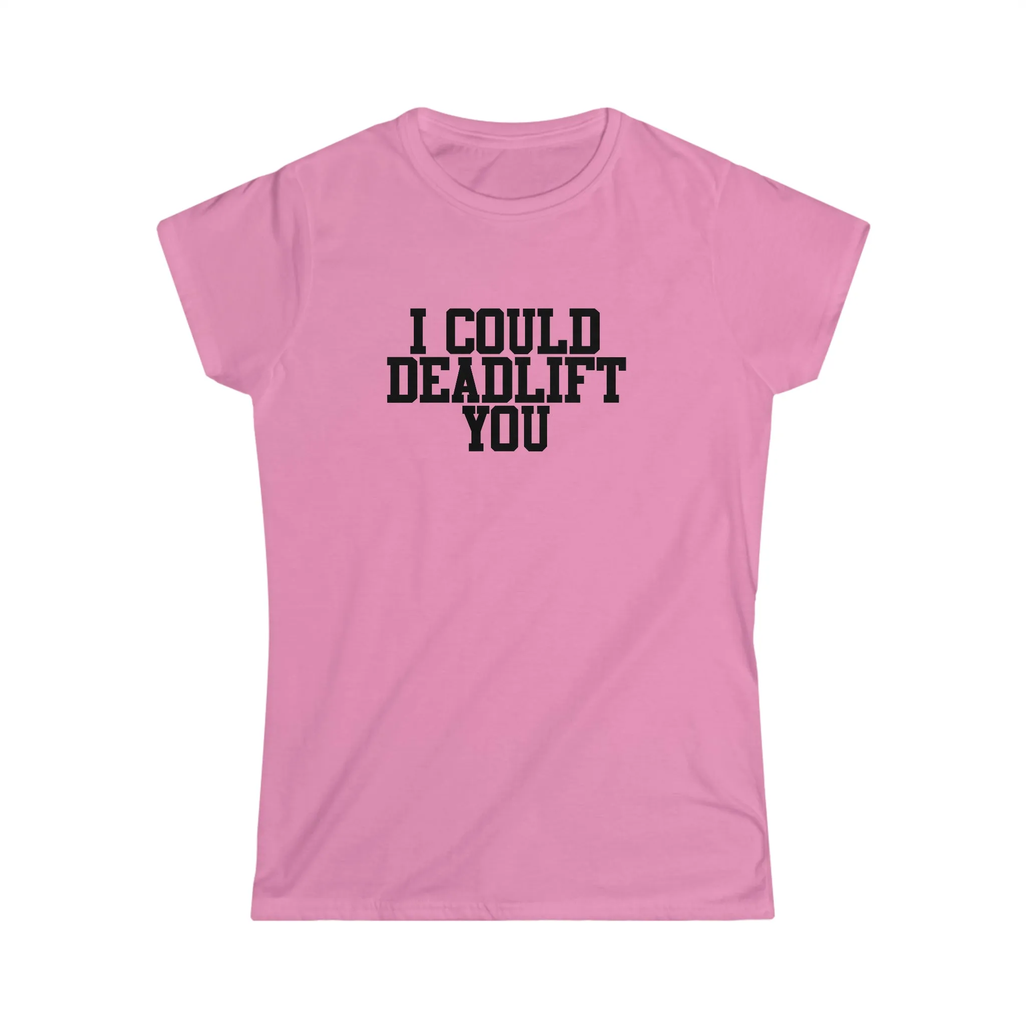 I Could Deadlift You - Women's Softstyle Tee - Plain Back - Black Logo