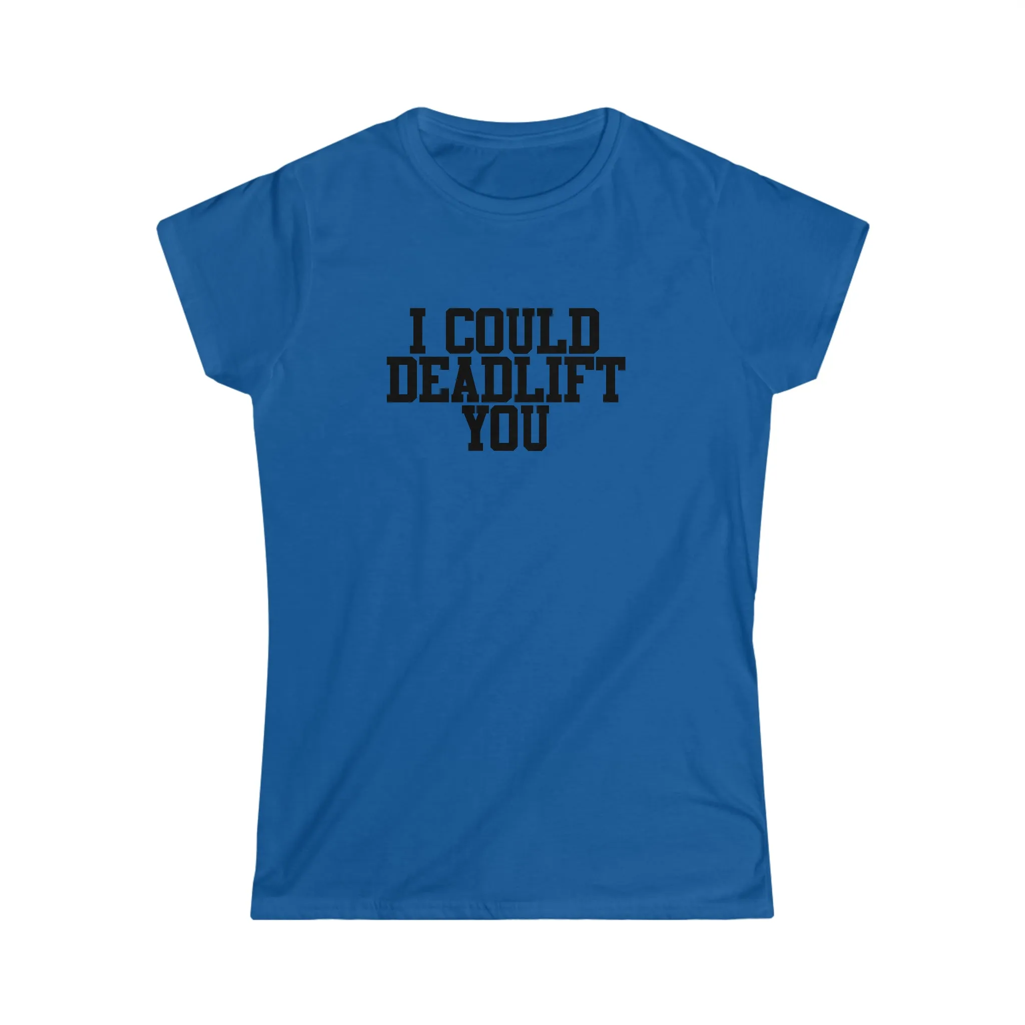 I Could Deadlift You - Women's Softstyle Tee - Plain Back - Black Logo